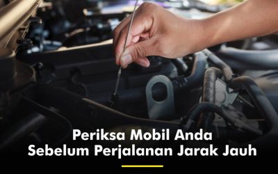 Cek Kondisi Mobil Sebelum Perjalanan Jarak Jauh