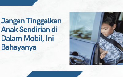 Jangan Tinggalkan Anak Sendirian di Dalam Mobil, Ini Bahayanya